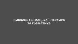 Вивчення німецької: Лексика та граматика