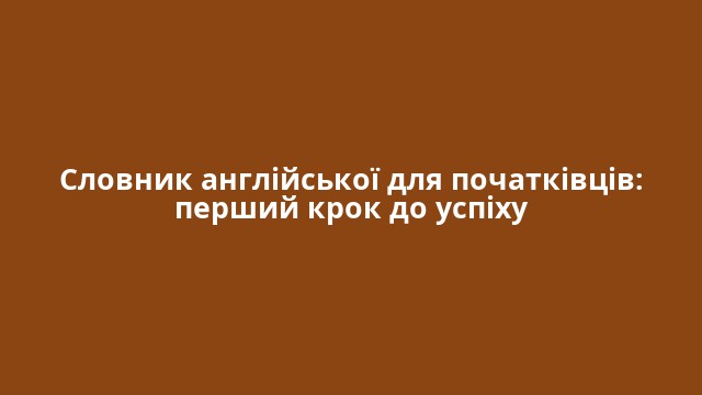 Словник англійської для початківців: перший крок до успіху