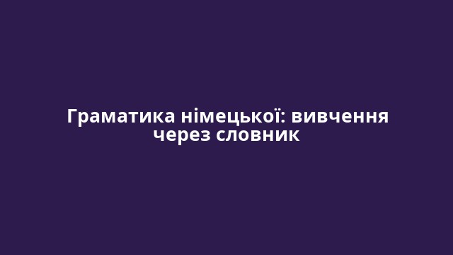 Граматика німецької: вивчення через словник