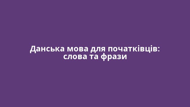 Данська мова для початківців: слова та фрази