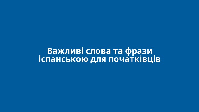 Важливі слова та фрази іспанською для початківців