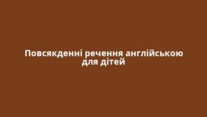 Повсякденні речення англійською для дітей