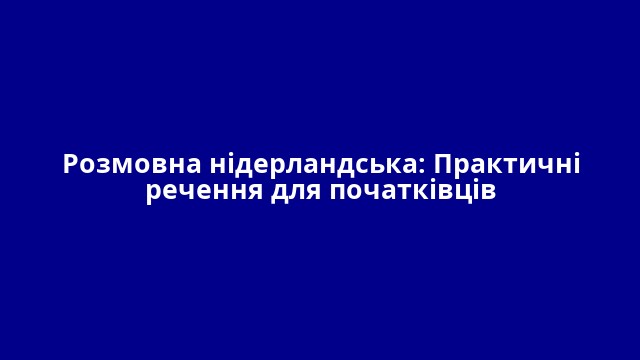 Розмовна нідерландська: Практичні речення для початківців