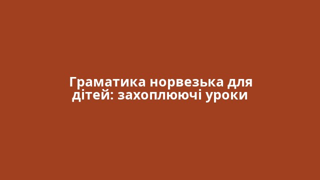 Граматика норвезька для дітей: захоплюючі уроки