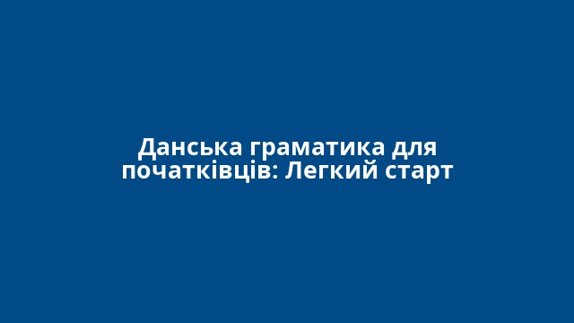 Данська граматика для початківців: Легкий старт