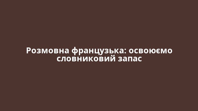 Розмовна французька: освоюємо словниковий запас