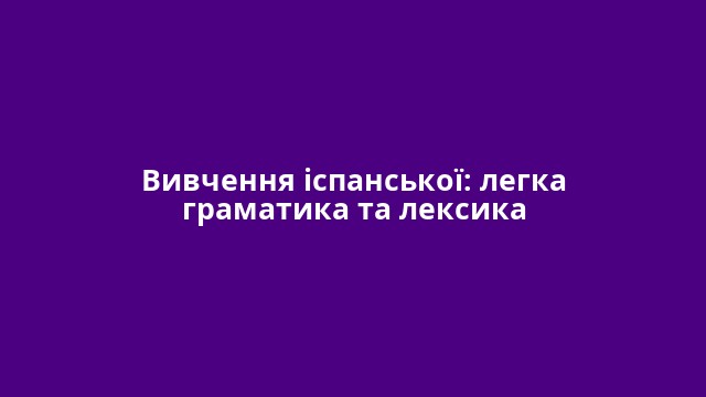 Вивчення іспанської: легка граматика та лексика