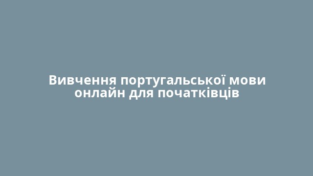 Вивчення португальської мови онлайн для початківців