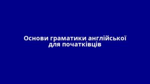 Основи граматики англійської для початківців