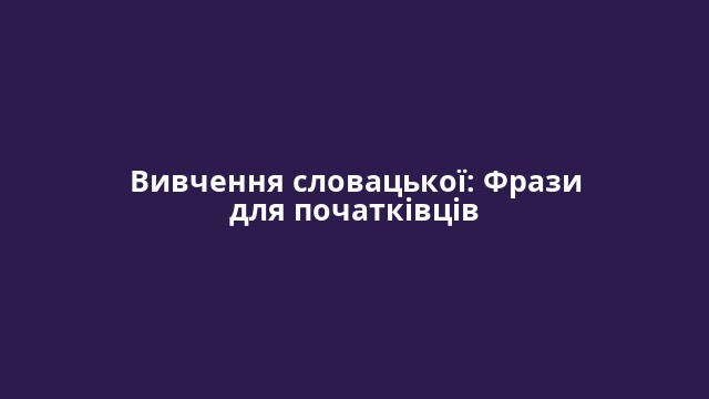 Вивчення словацької: Фрази для початківців
