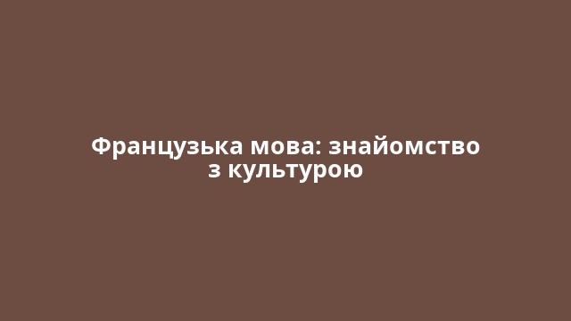 Французька мова: знайомство з культурою