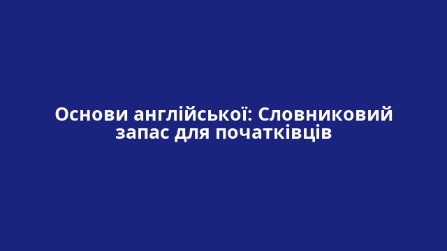 Основи англійської: Словниковий запас для початківців