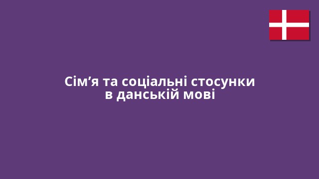 Сім’я та соціальні стосунки в данській мові