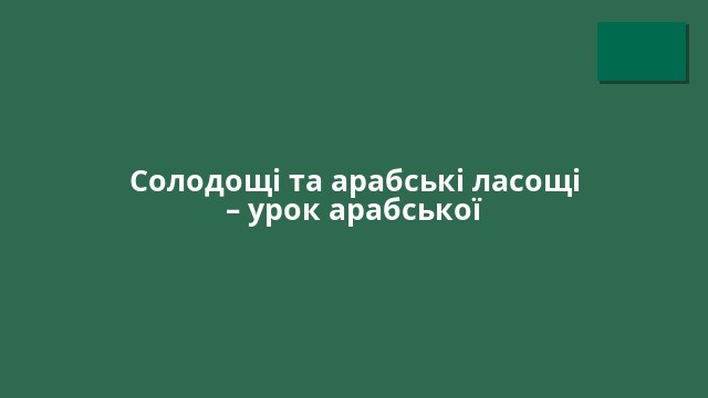 Солодощі та арабські ласощі – урок арабської