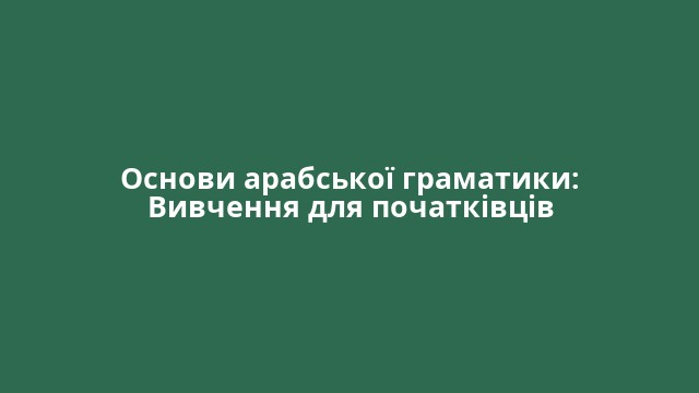 Основи арабської граматики: Вивчення для початківців