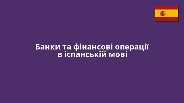 Банки та фінансові операції в іспанській мові