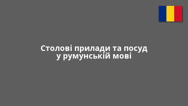 Столові прилади та посуд у румунській мові