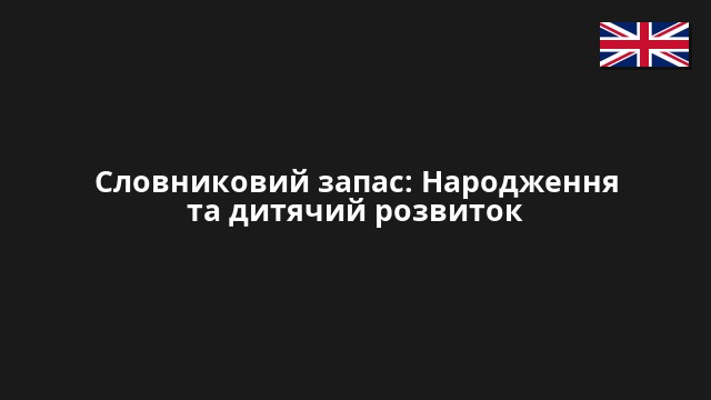 Словниковий запас: Народження та дитячий розвиток