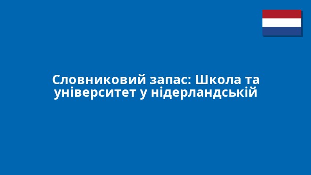 Словниковий запас: Школа та університет у нідерландській