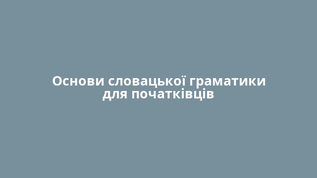 Основи словацької граматики для початківців