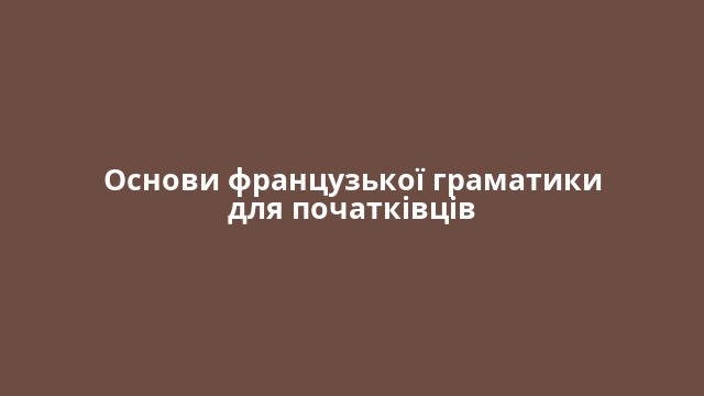 Основи французької граматики для початківців