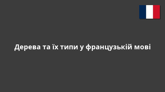 Дерева та їх типи у французькій мові