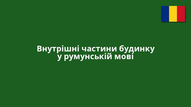 Внутрішні частини будинку у румунській мові
