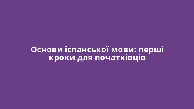 Основи іспанської мови: перші кроки для початківців
