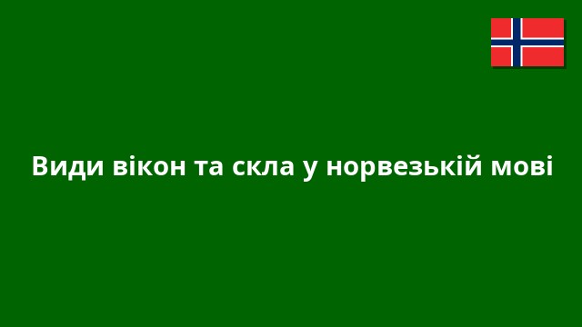 Види вікон та скла у норвезькій мові