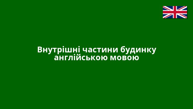 Внутрішні частини будинку англійською мовою