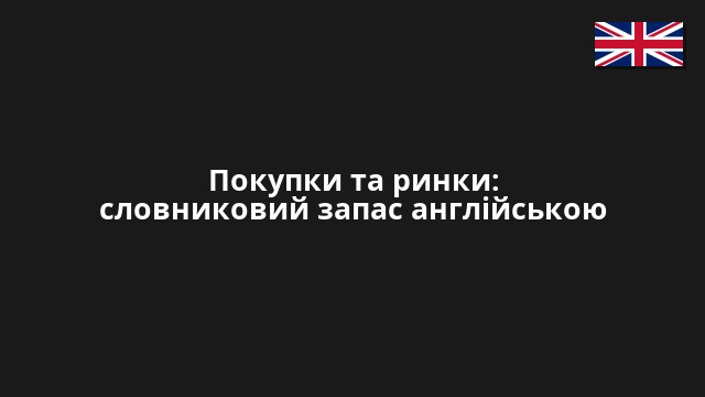 Покупки та ринки: словниковий запас англійською