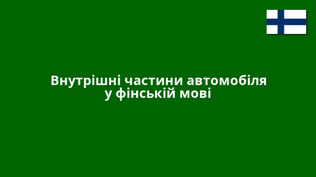 Внутрішні частини автомобіля у фінській мові