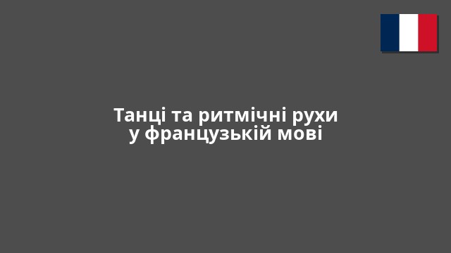 Танці та ритмічні рухи у французькій мові