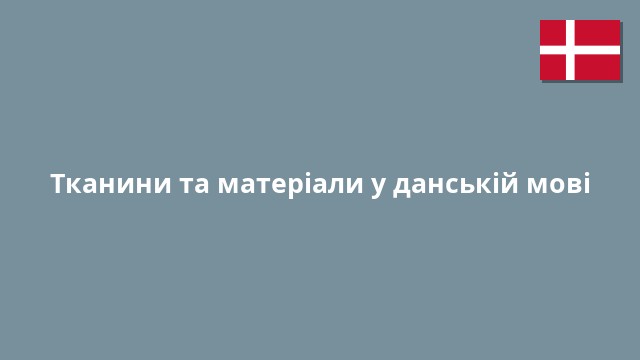 Тканини та матеріали у данській мові