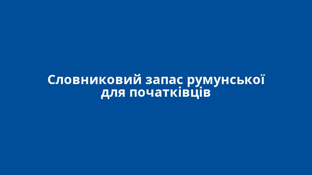 Словниковий запас румунської для початківців