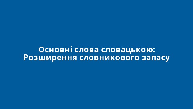 Основні слова словацькою: Розширення словникового запасу