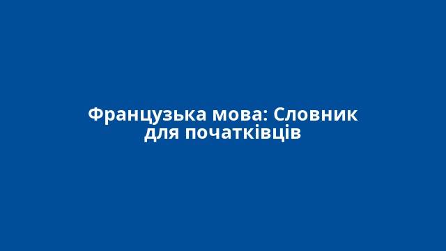 Французька мова: Словник для початківців
