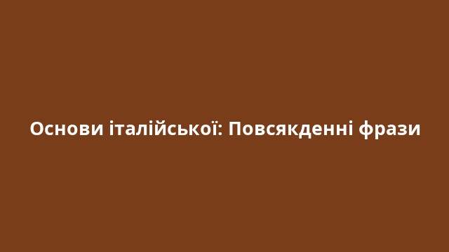 Основи італійської: Повсякденні фрази