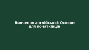 Вивчення англійської: Основи для початківців