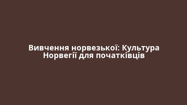 Вивчення норвезької: Культура Норвегії для початківців