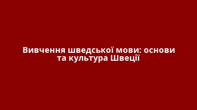 Вивчення шведської мови: основи та культура Швеції