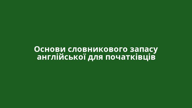Основи словникового запасу англійської для початківців