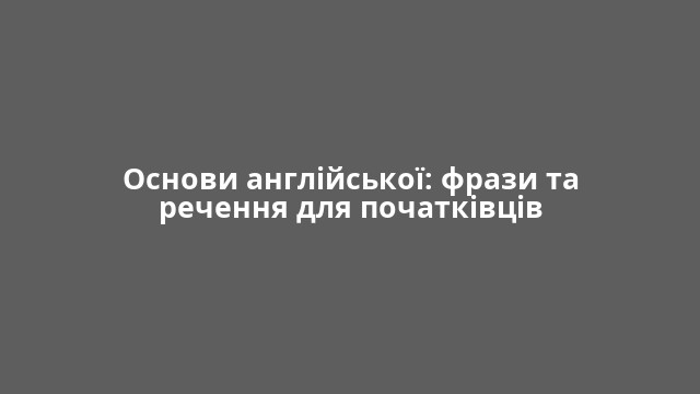 Основи англійської: фрази та речення для початківців