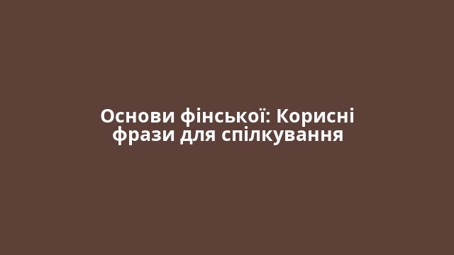 Основи фінської: Корисні фрази для спілкування