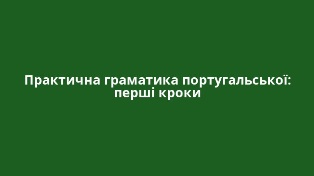 Практична граматика португальської: перші кроки