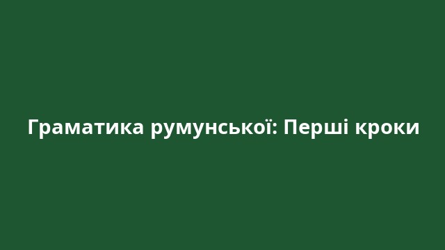 Граматика румунської: Перші кроки